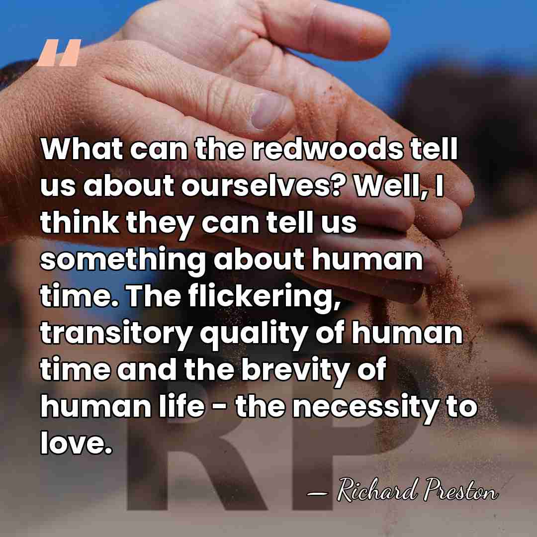 What can the redwoods tell us about ourselves? Well, I think they&hellip; - Richard Preston