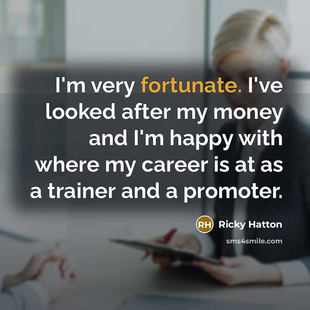 “I'm very fortunate. I've looked after my money and I'm…” quote by Ricky Hatton