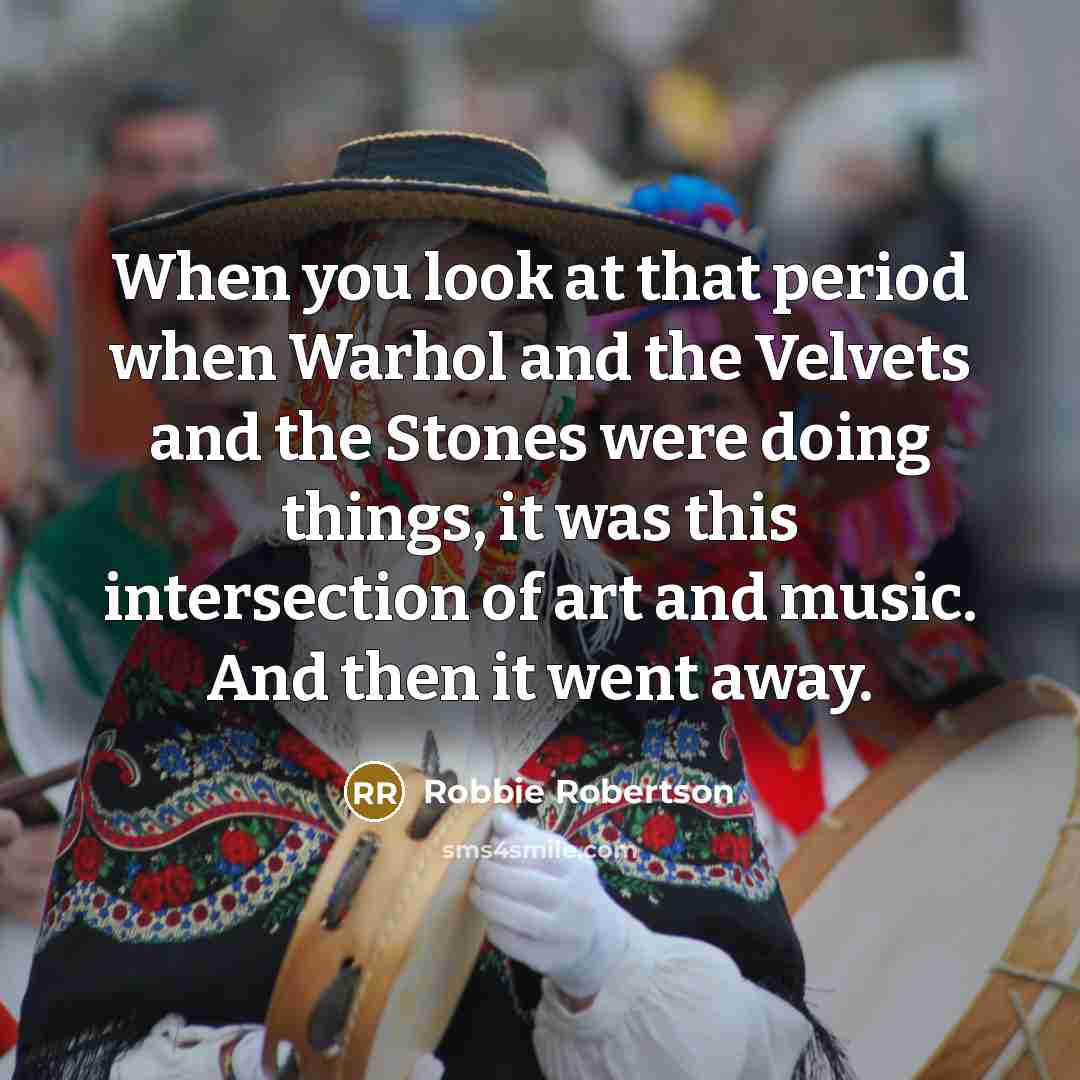 “When you look at that period when Warhol and the…” quote by Robbie Robertson