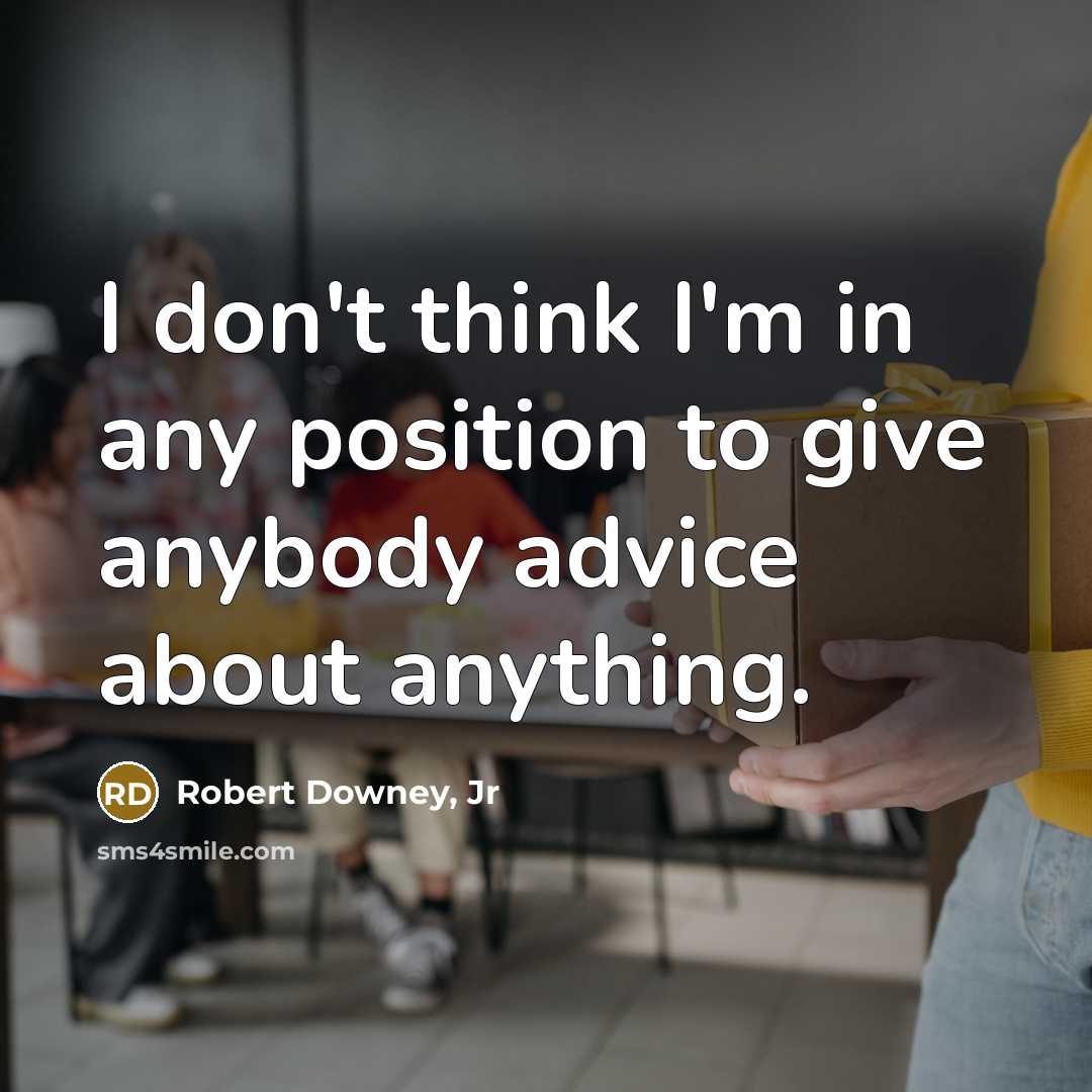 “I don't think I'm in any position to give anybody…” quote by Robert Downey, Jr