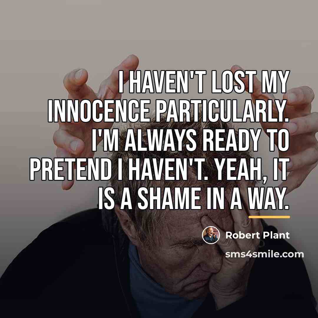 “I haven't lost my innocence particularly. I'm always ready to…” quote by Robert Plant