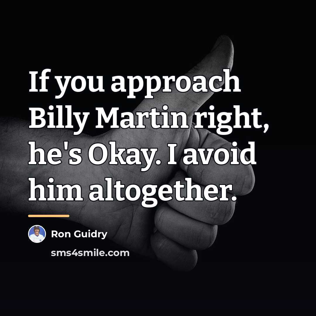 “If you approach Billy Martin right, he's Okay. I avoid…” quote by Ron Guidry