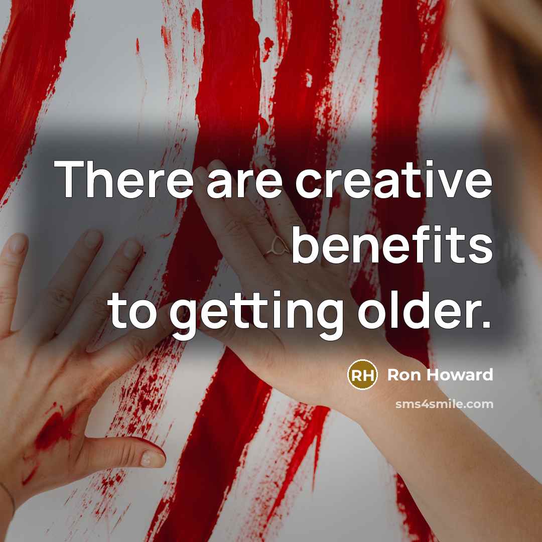 “There are creative benefits to getting older.…” quote by Ron Howard