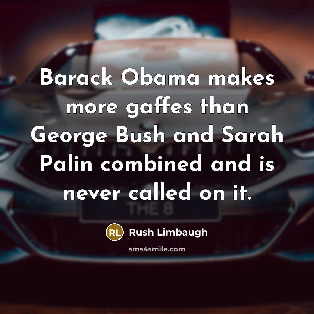 “Barack Obama makes more gaffes than George Bush and Sarah…” quote by Rush Limbaugh