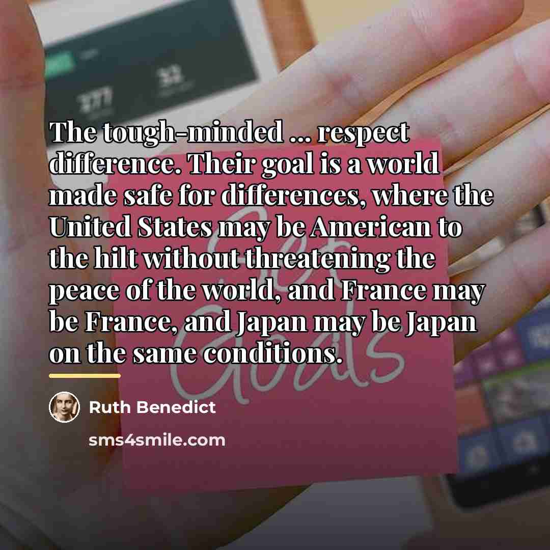“The tough-minded ... respect difference. Their goal is a world…” quote by Ruth Benedict