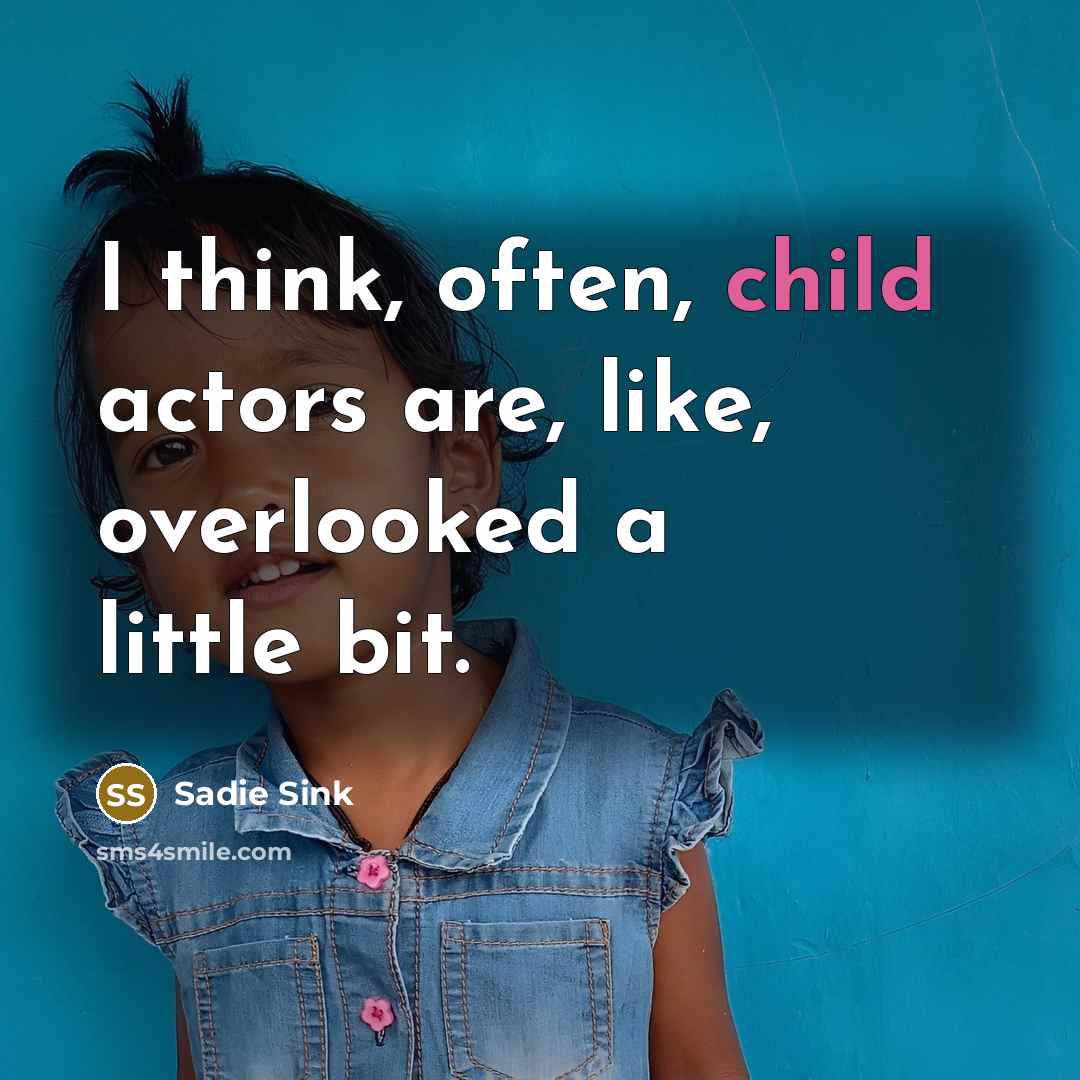 “I think, often, child actors are, like, overlooked a little…” quote by Sadie Sink
