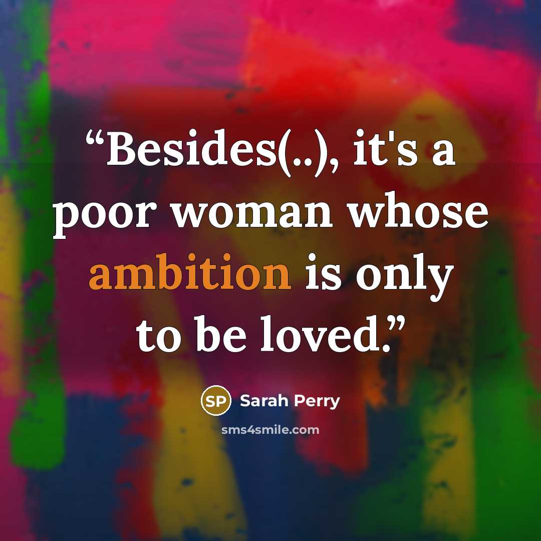 “Besides(..), it's a poor woman whose ambition is only to be loved.” quote by Sarah Perry
