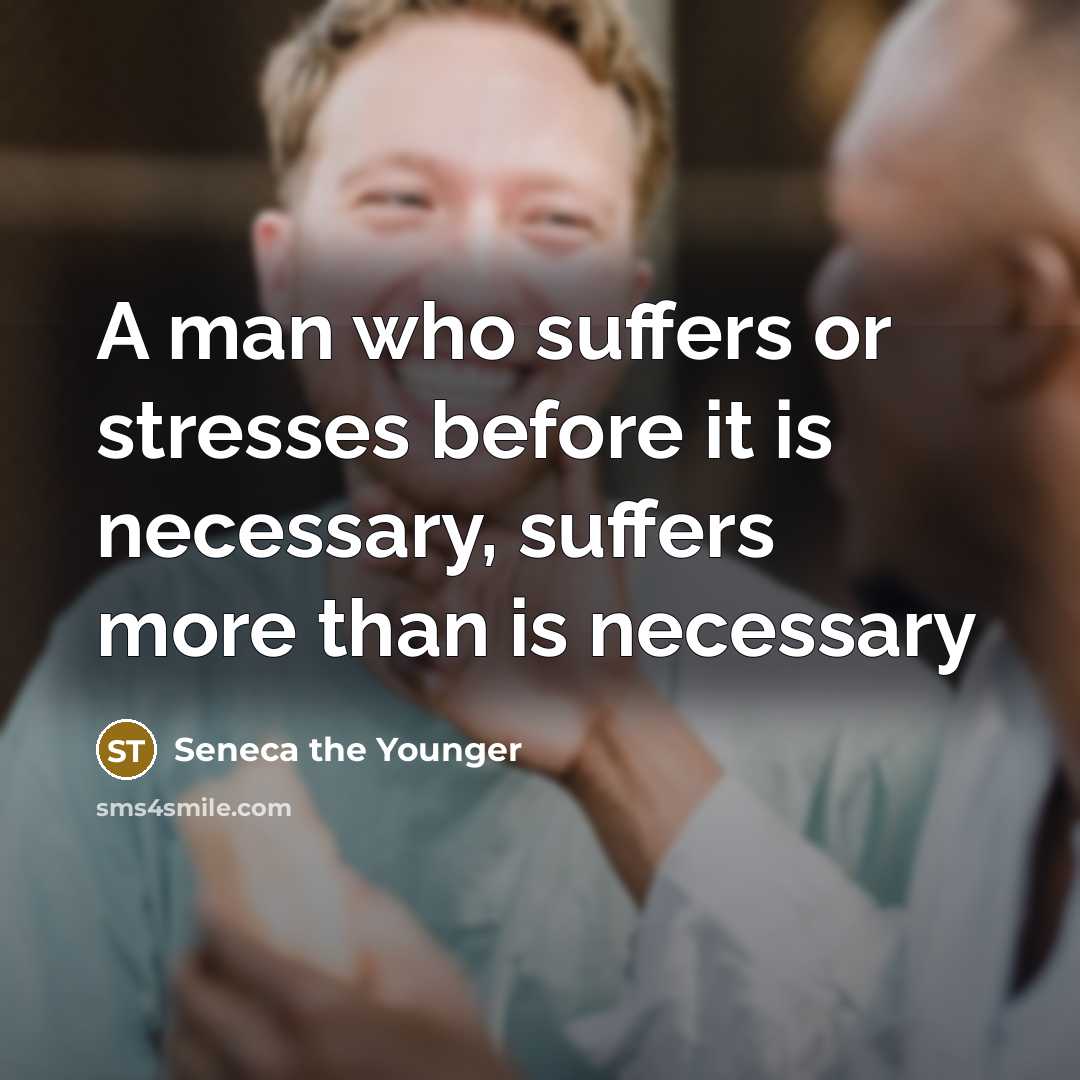 “A man who suffers or stresses before it is necessary,…” quote by Seneca the Younger
