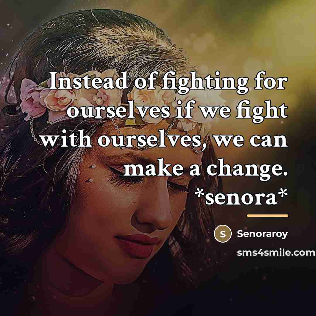 “Instead of fighting for ourselves if we fight with ourselves,…” quote by Senoraroy