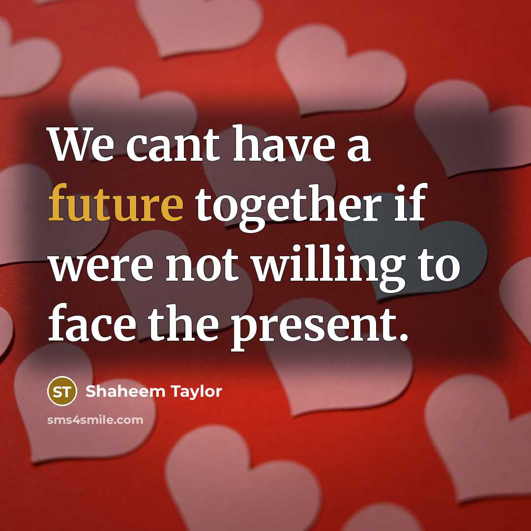 “We cant have a future together if were not willing to face the present.” quote by Shaheem Taylor