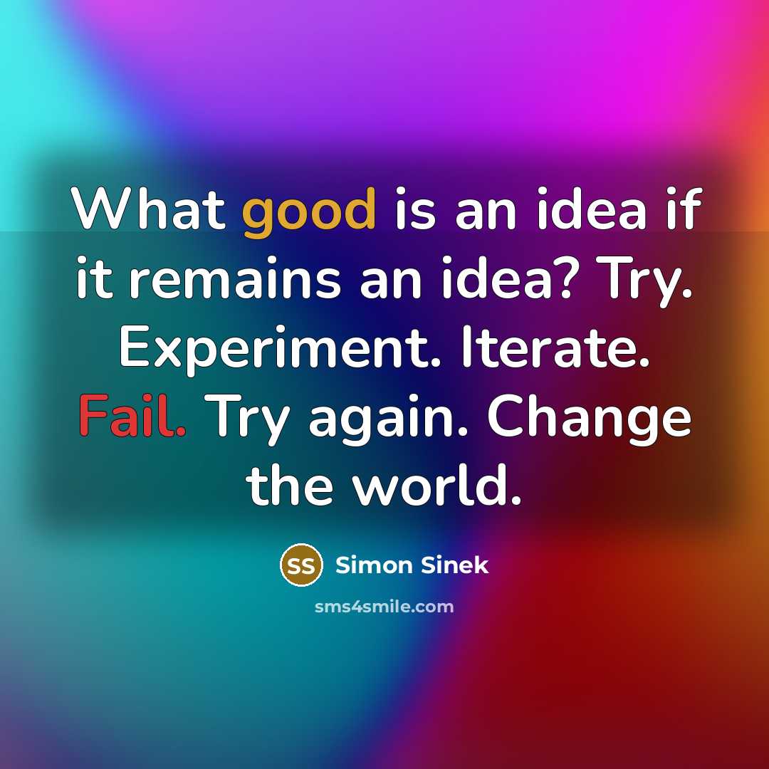 “What good is an idea if it remains an idea?…” quote by Simon Sinek