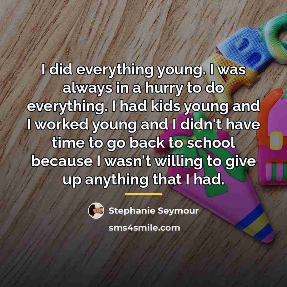 “I did everything young. I was always in a hurry…” quote by Stephanie Seymour