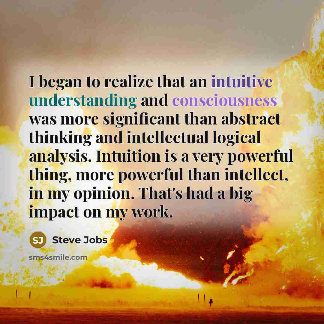 “I began to realize that an intuitive understanding and consciousness…” quote by Steve Jobs