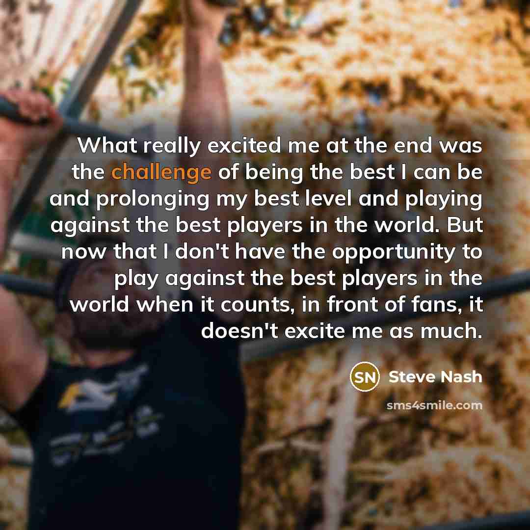 “What really excited me at the end was the challenge…” quote by Steve Nash
