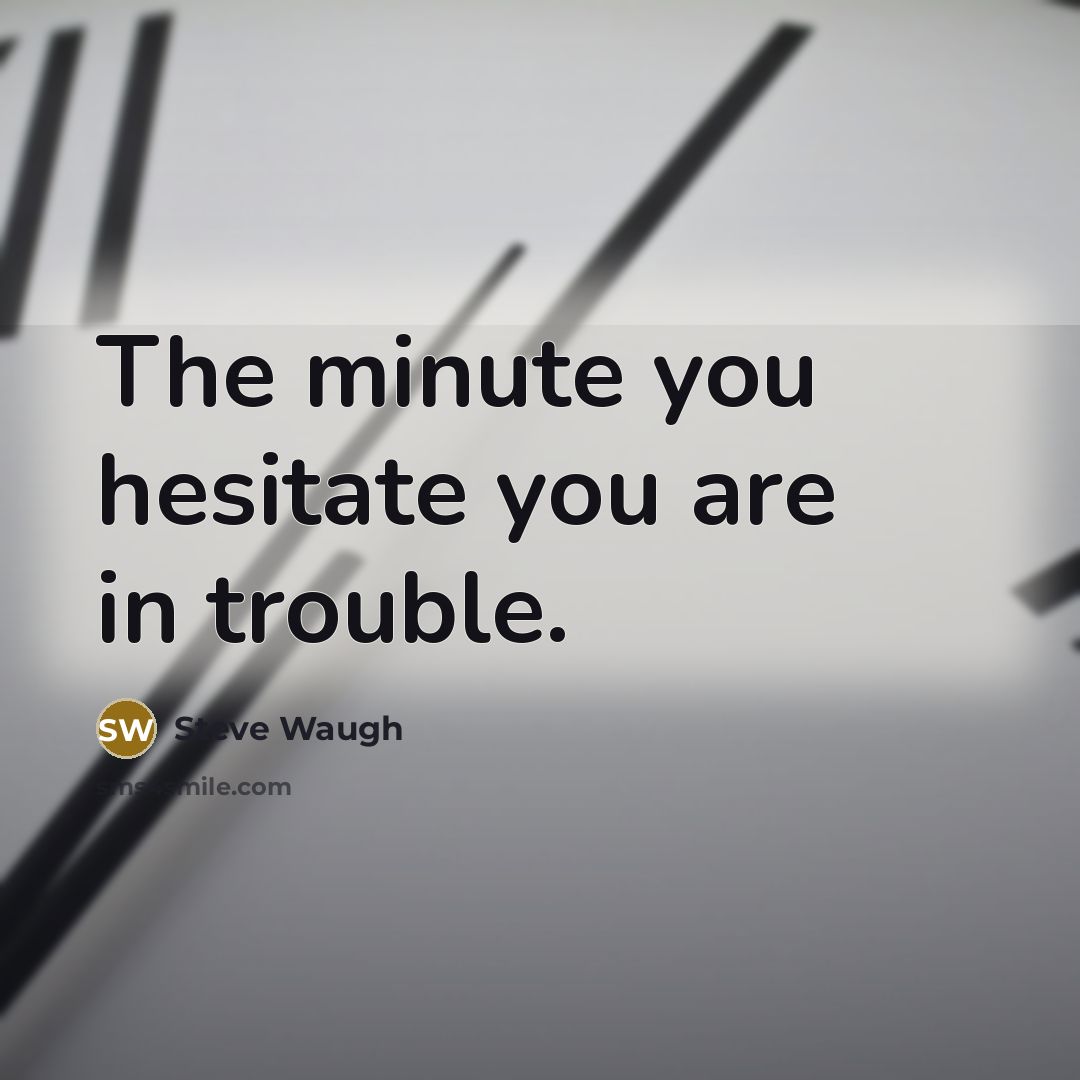 “The minute you hesitate you are in trouble.…” quote by Steve Waugh