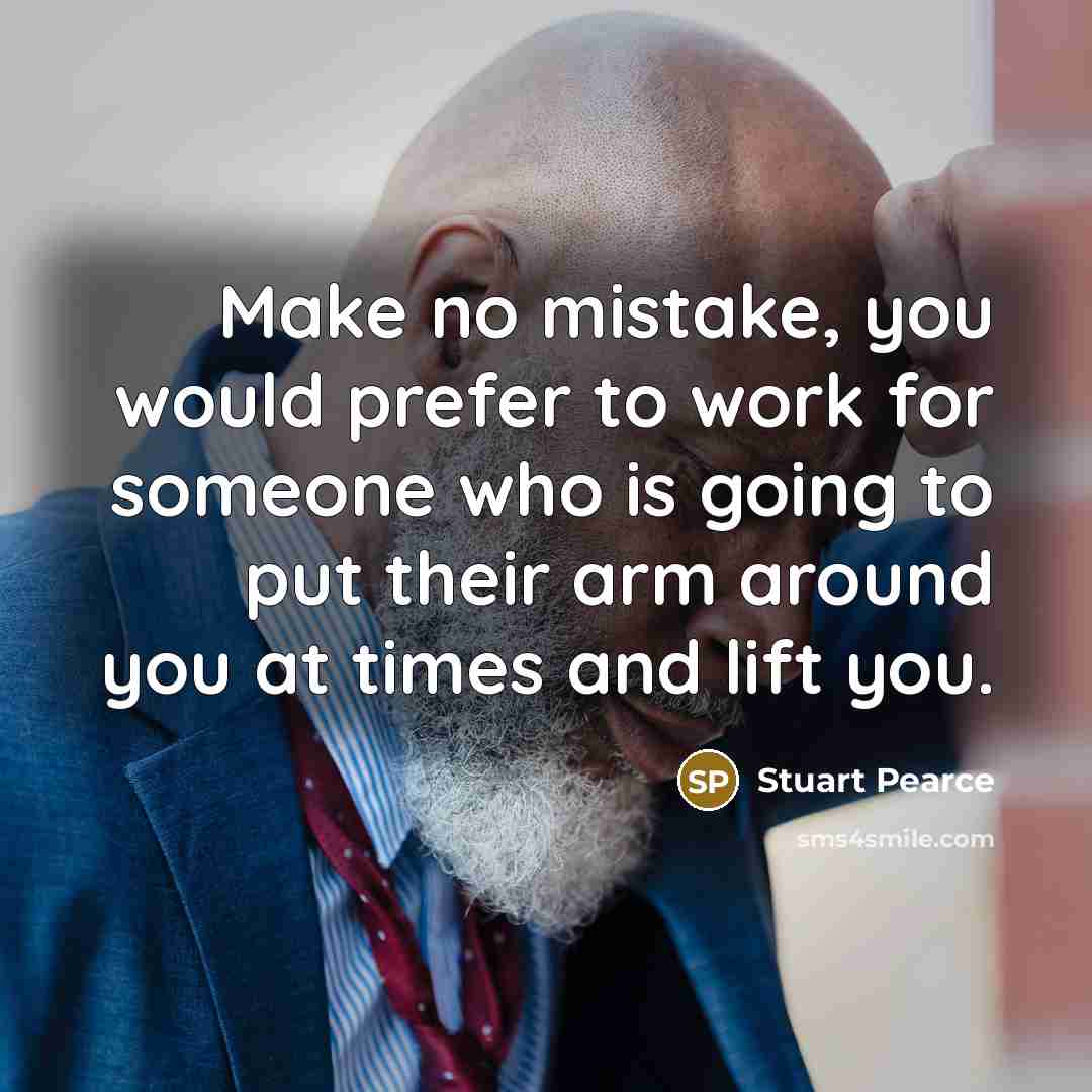 “Make no mistake, you would prefer to work for someone…” quote by Stuart Pearce