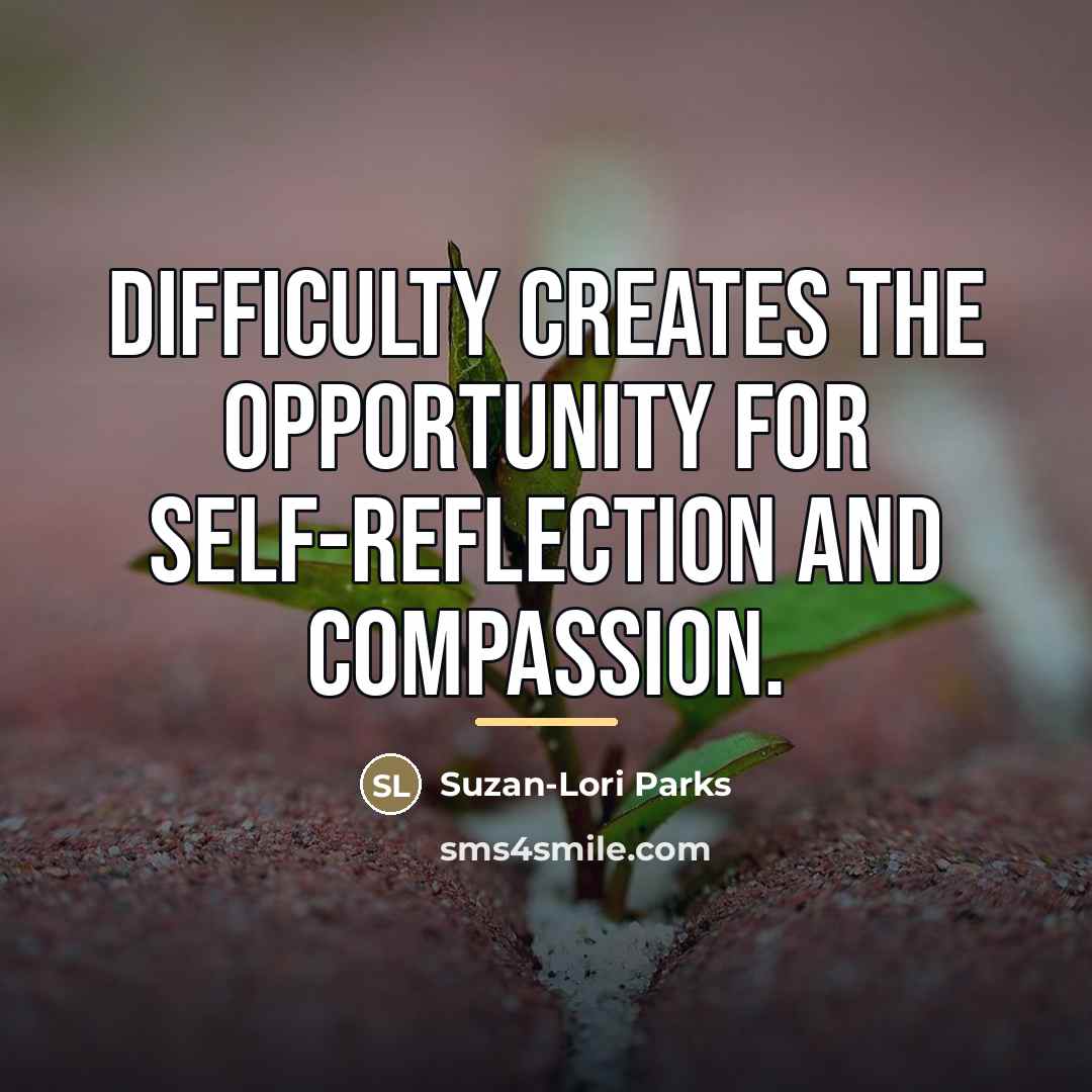 “Difficulty creates the opportunity for self-reflection and compassion.…” quote by Suzan-Lori Parks
