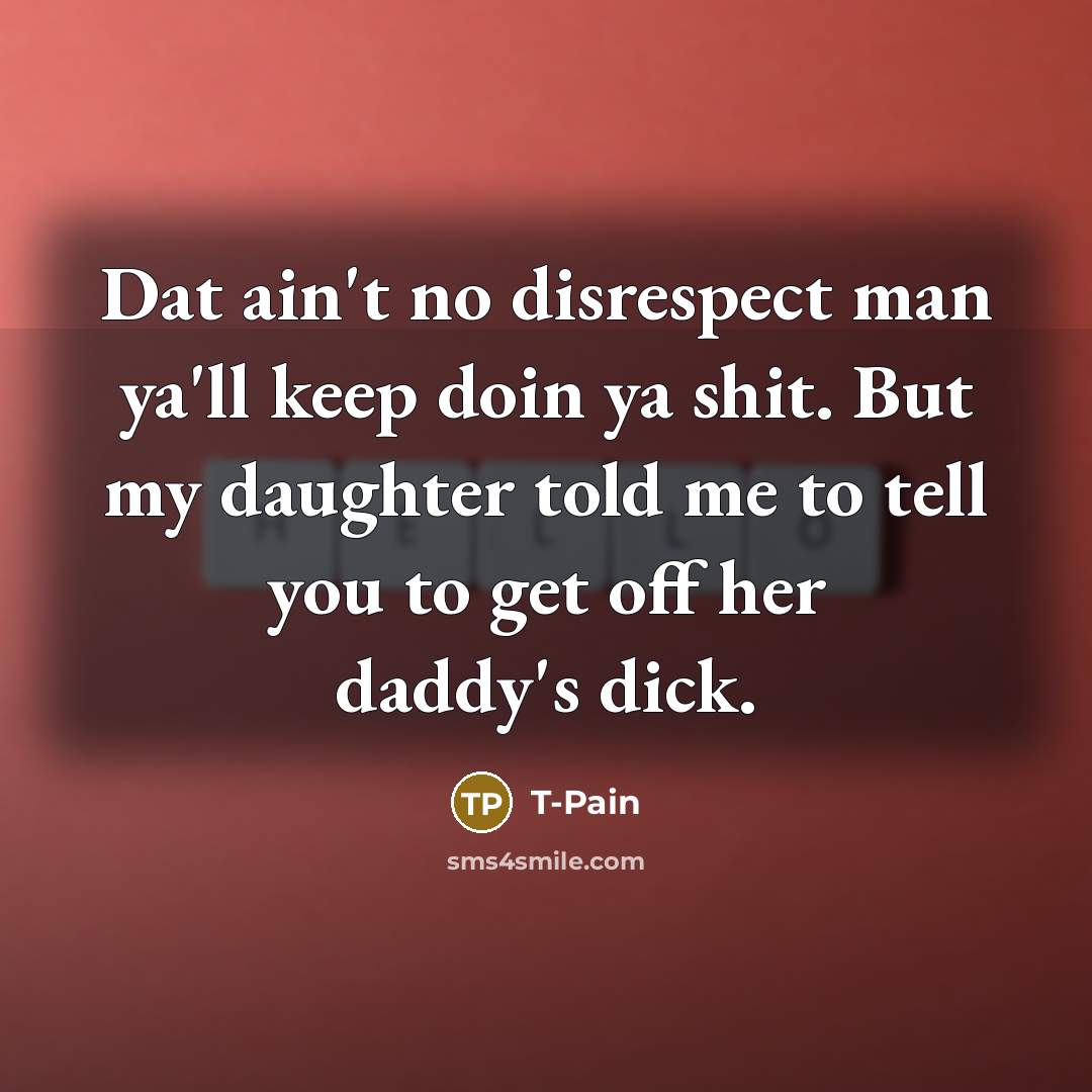 “Dat ain't no disrespect man ya'll keep doin ya shit.…” quote by T-Pain