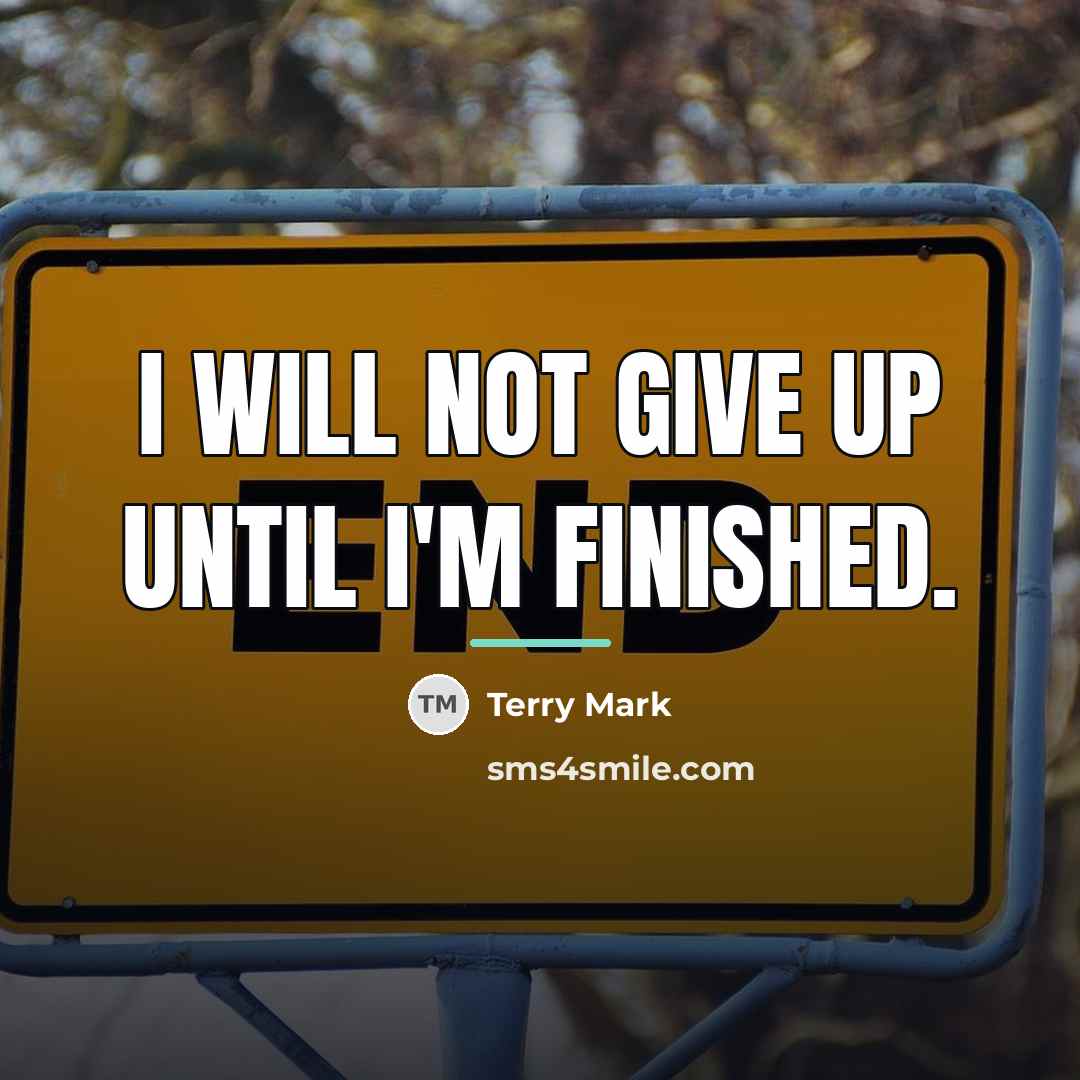 “I will not give up until I'm finished.…” quote by Terry Mark