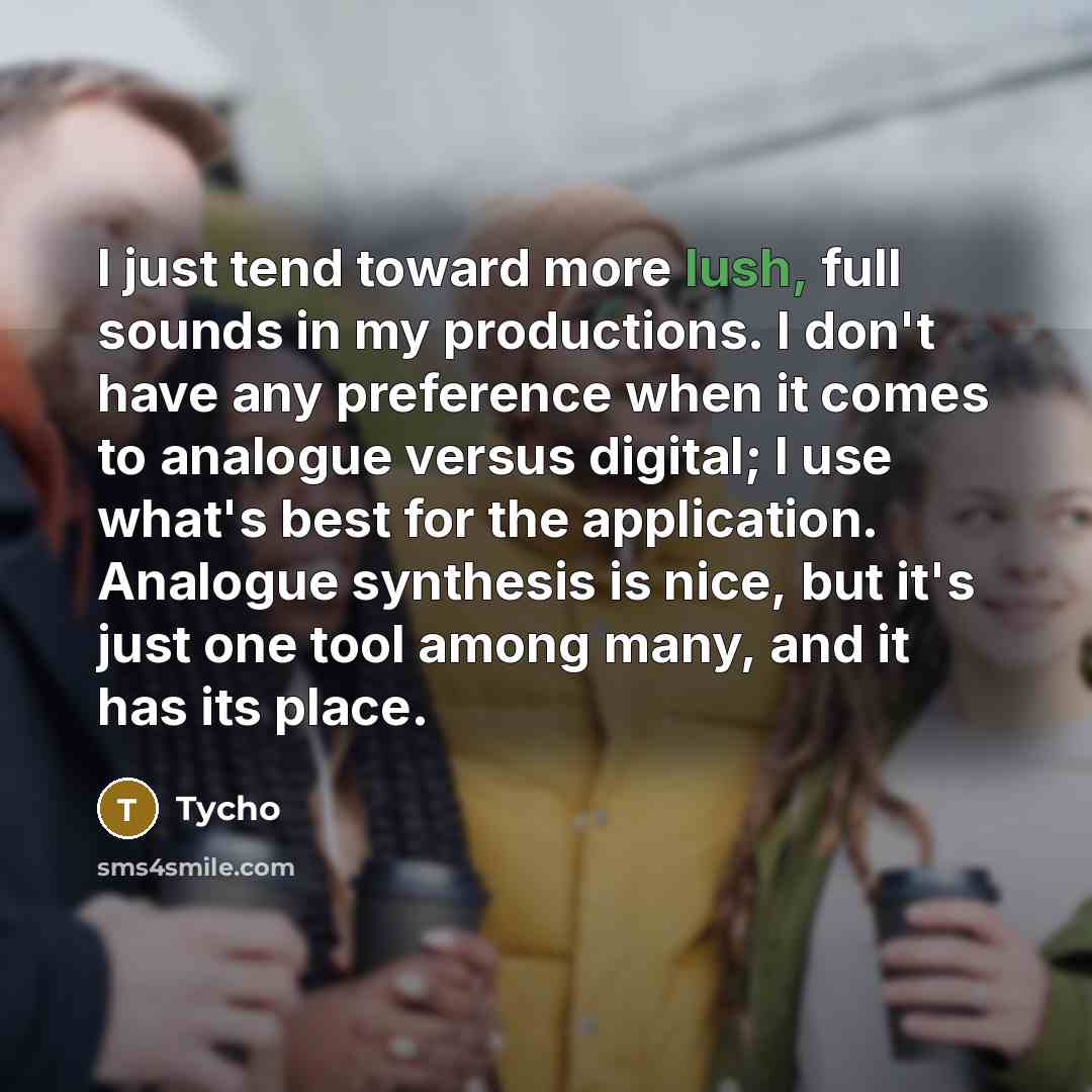 “I just tend toward more lush, full sounds in my…” quote by Tycho
