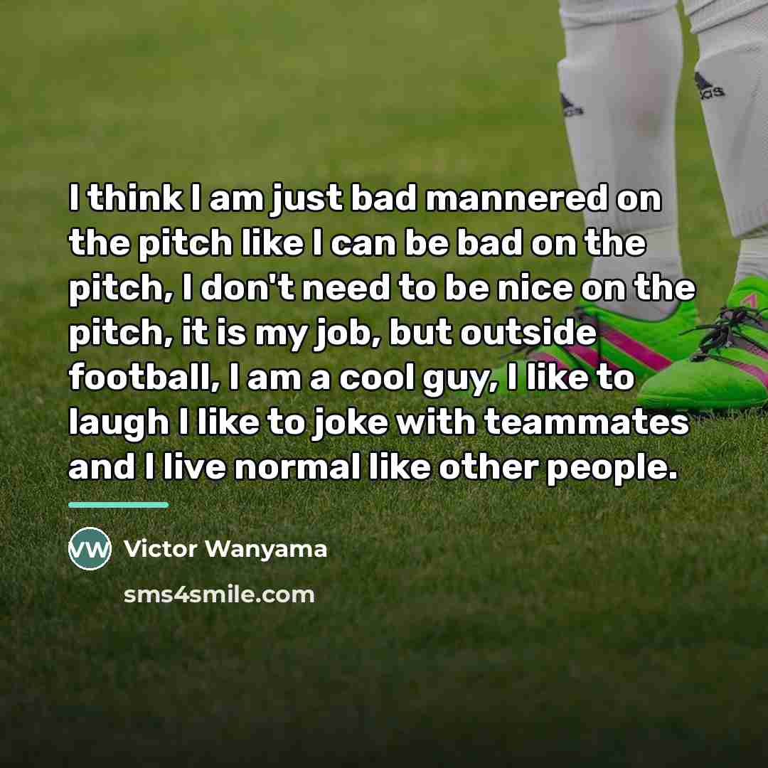 “I think I am just bad mannered on the pitch…” quote by Victor Wanyama