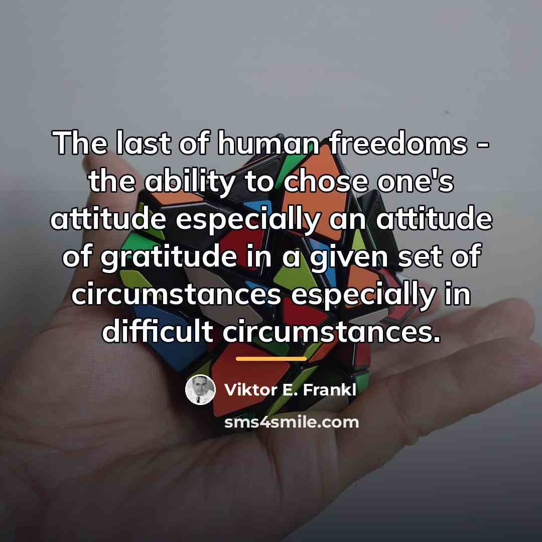 “The last of human freedoms - the ability to chose…” quote by Viktor E. Frankl
