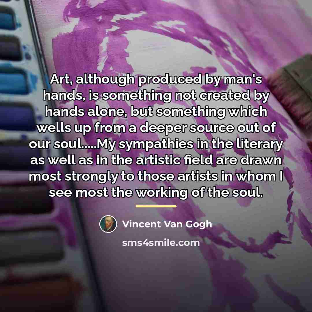 “Art, although produced by man's hands, is something not created…” quote by Vincent Van Gogh
