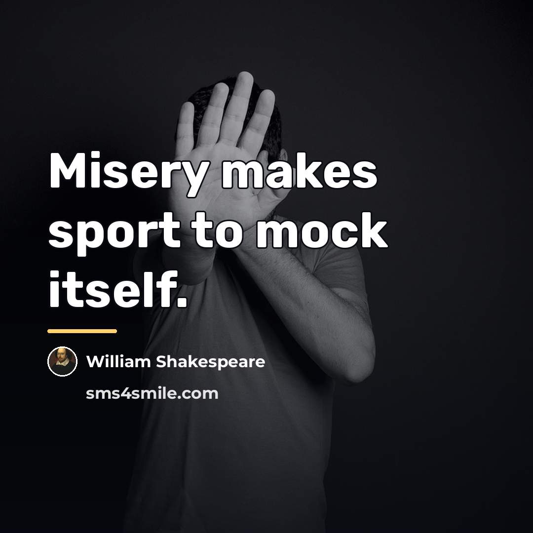“Misery makes sport to mock itself.…” quote by William Shakespeare