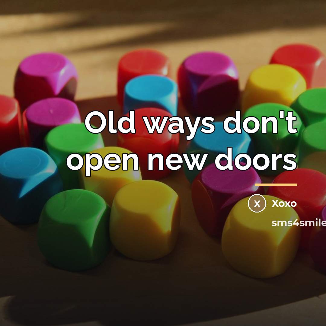 “Old ways don't open new doors…” quote by Xoxo
