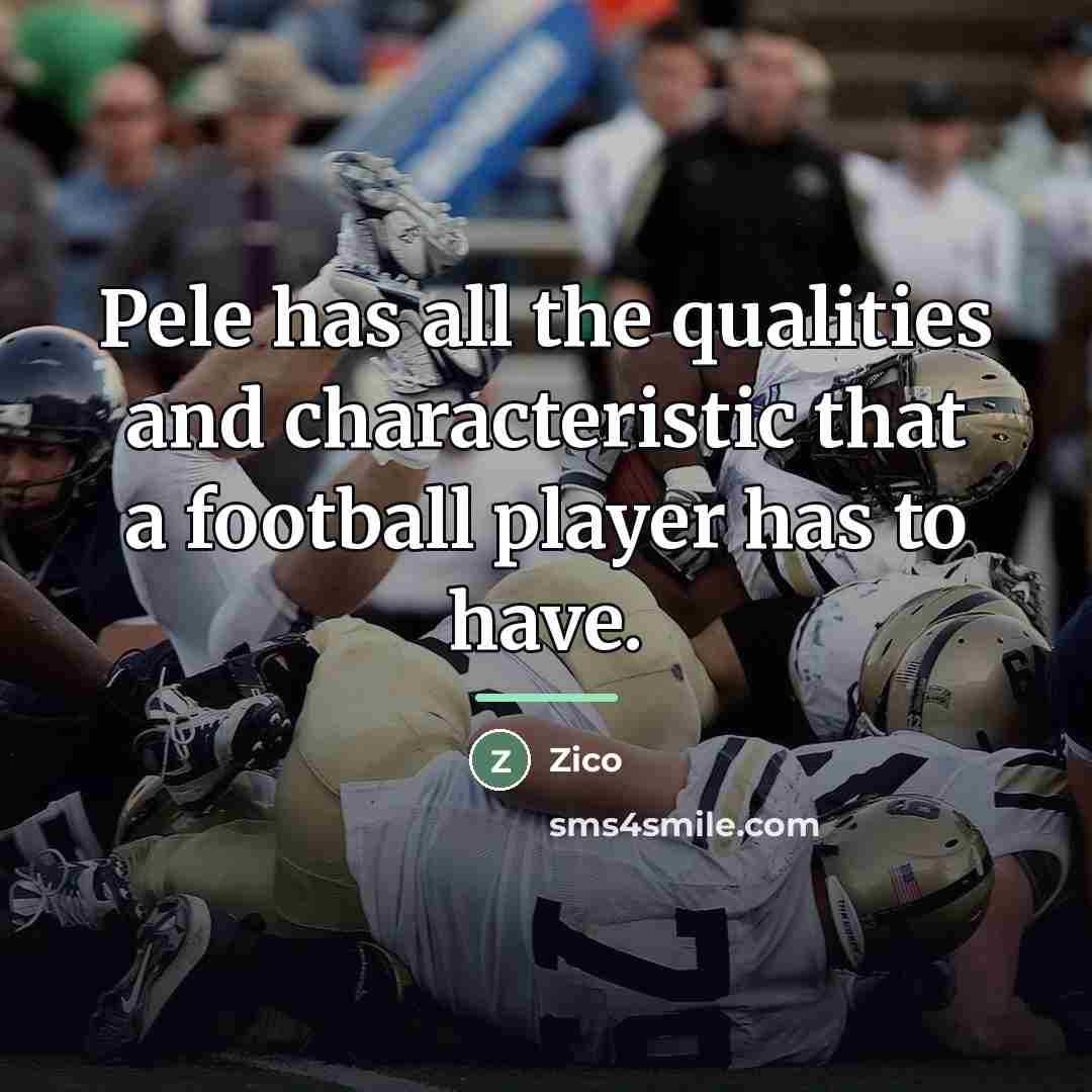 “Pele has all the qualities and characteristic that a football…” quote by Zico
