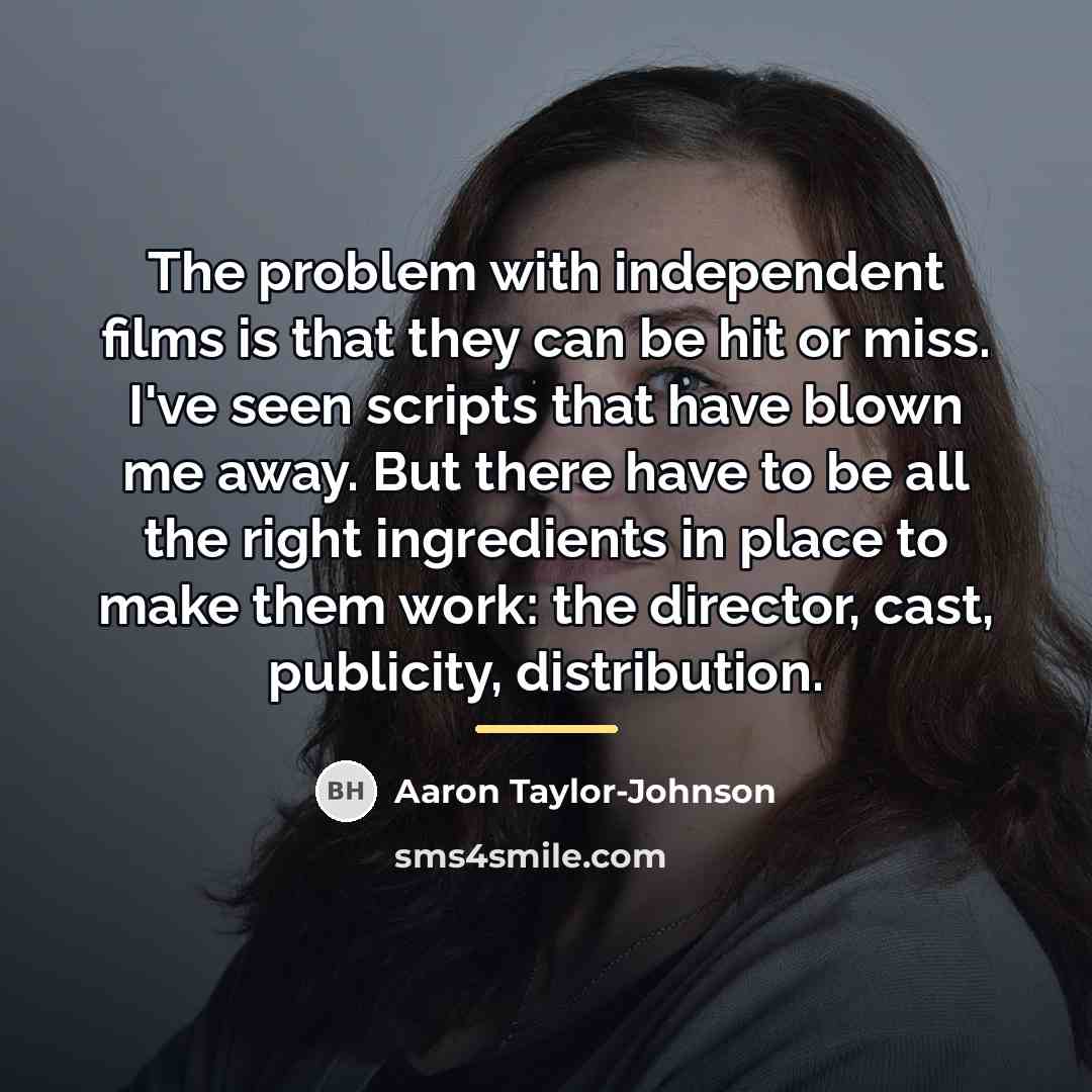 “The problem with independent films is that they can be…” quote by Aaron Taylor-Johnson