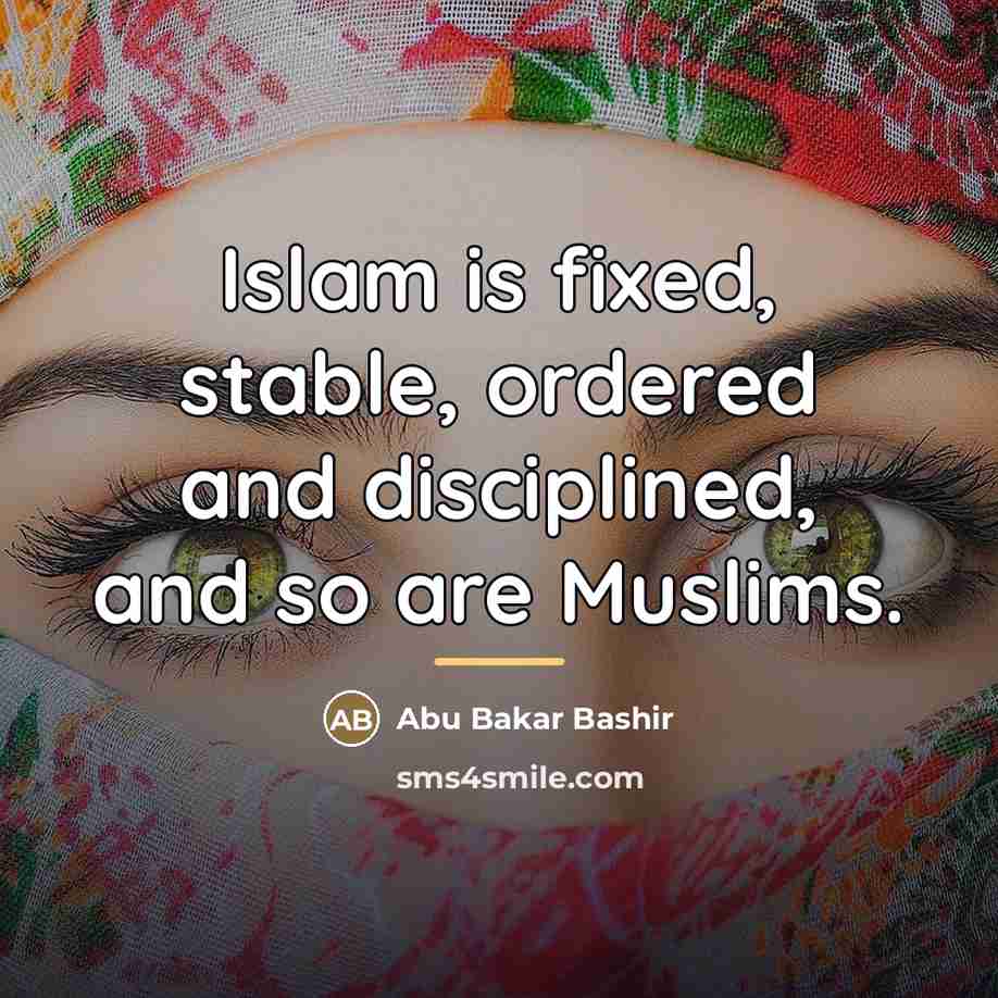“Islam is fixed, stable, ordered and disciplined, and so are…” quote by Abu Bakar Bashir