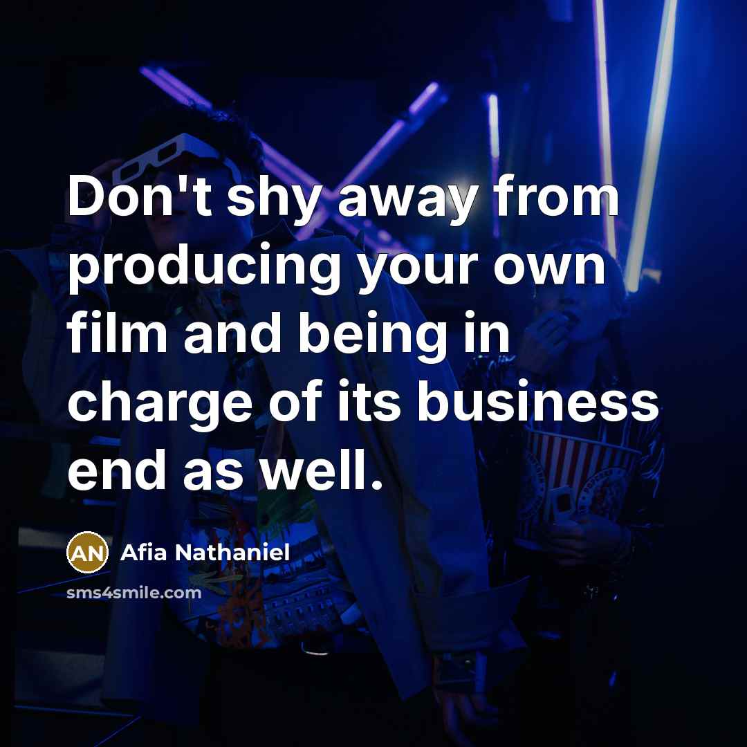 “Don't shy away from producing your own film and being…” quote by Afia Nathaniel