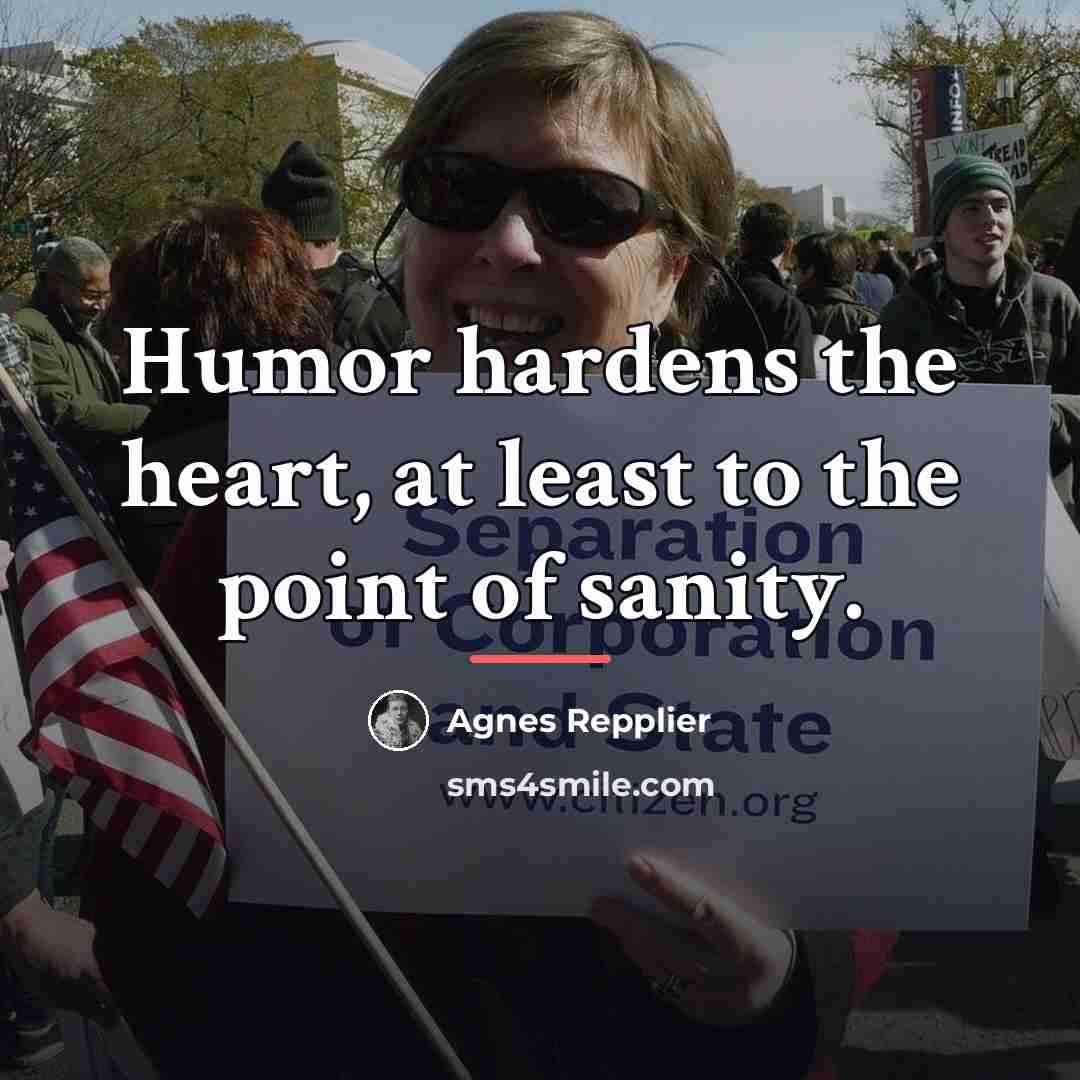 “Humor hardens the heart, at least to the point of…” quote by Agnes Repplier