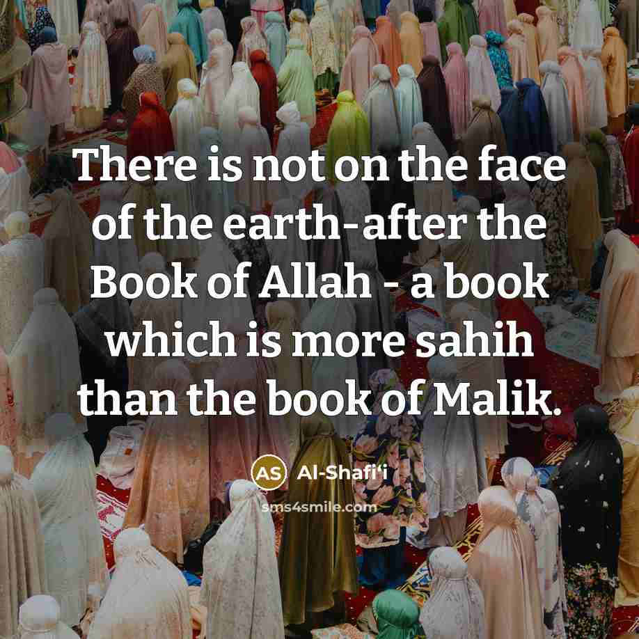 “There is not on the face of the earth-after the Book of Allah - a book which is more sahih than the book of Malik.” quote by Al-Shafi‘i