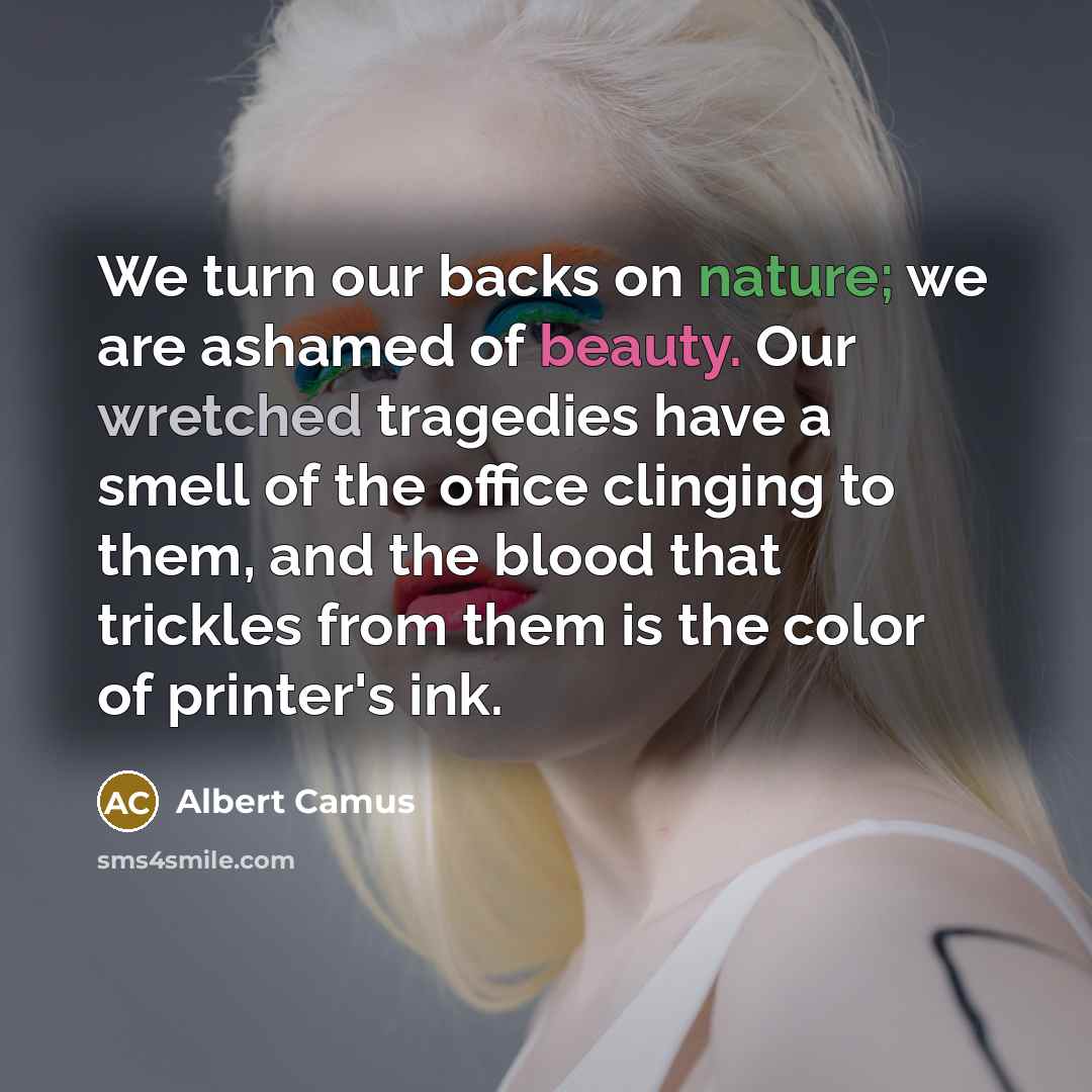 “We turn our backs on nature; we are ashamed of…” quote by Albert Camus