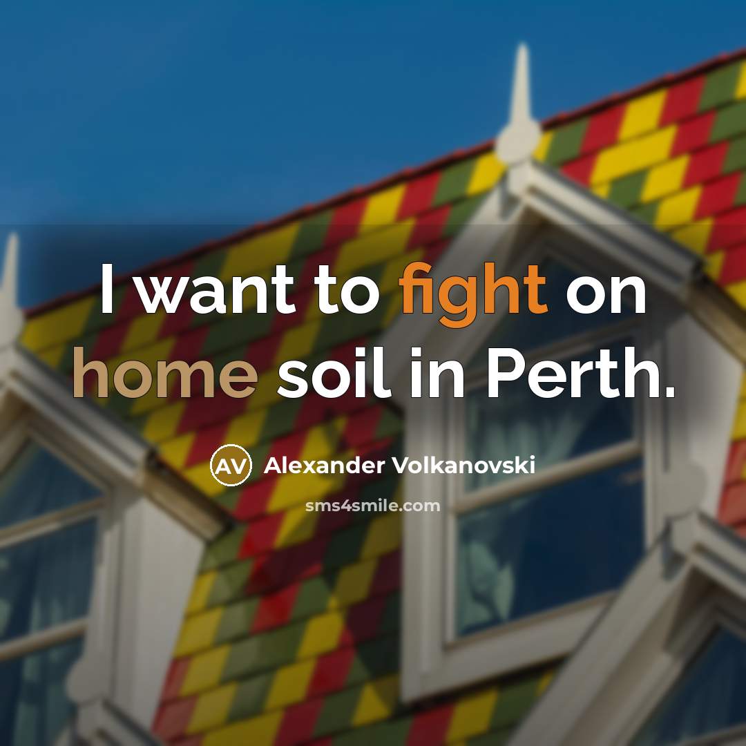 “I want to fight on home soil in Perth.…” quote by Alexander Volkanovski