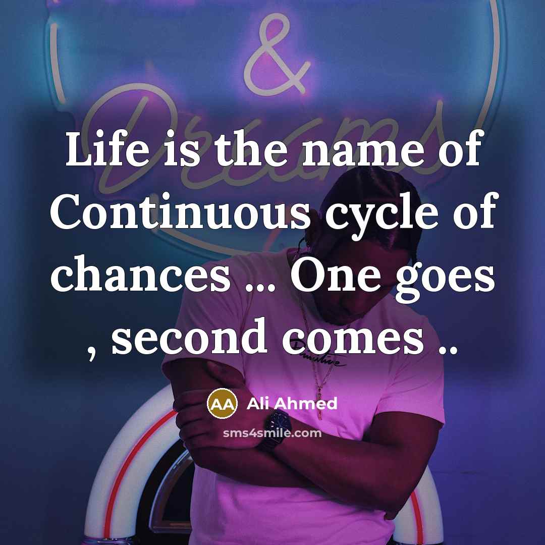 “Life is the name of Continuous cycle of chances ...…” quote by Ali Ahmed