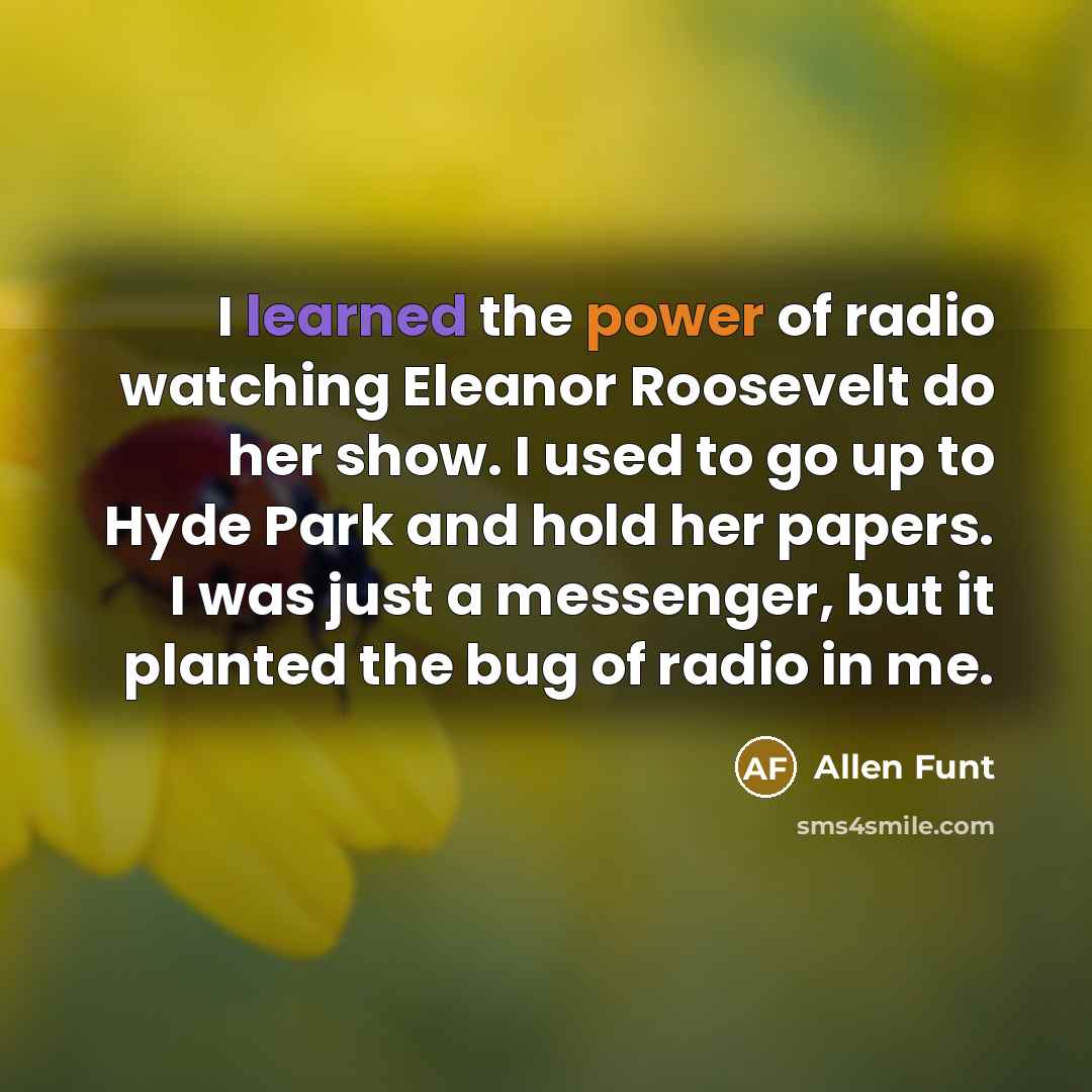 “I learned the power of radio watching Eleanor Roosevelt do…” quote by Allen Funt