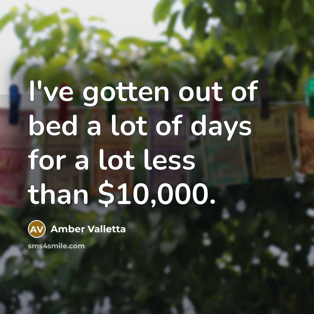 “I've gotten out of bed a lot of days for…” quote by Amber Valletta