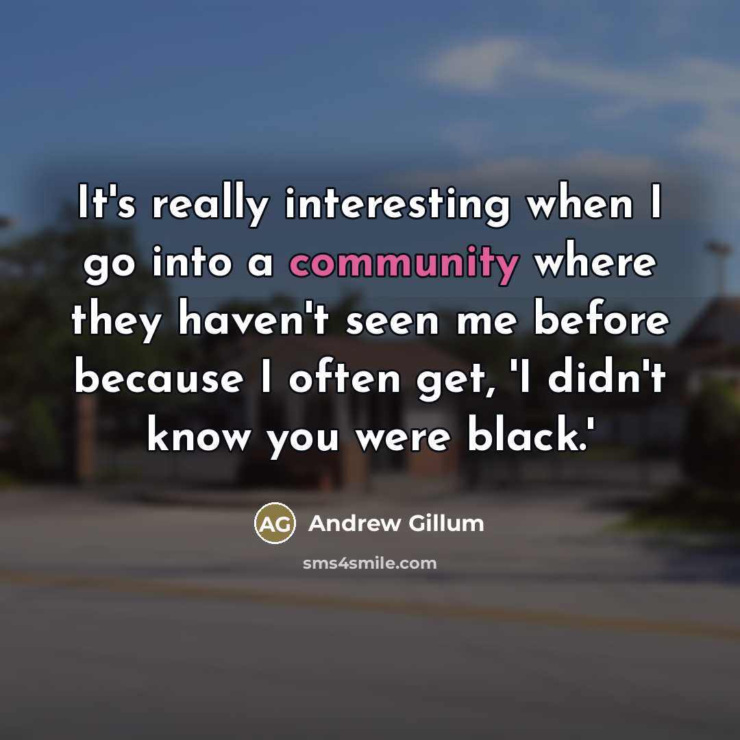 “It's really interesting when I go into a community where…” quote by Andrew Gillum