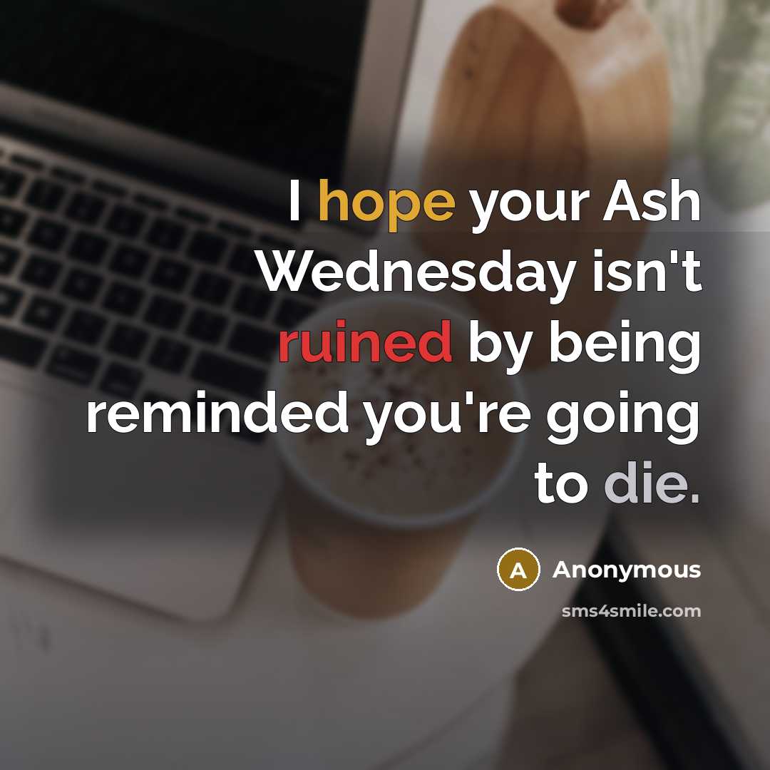 “I hope your Ash Wednesday isn't ruined by being reminded…” quote by Anonymous