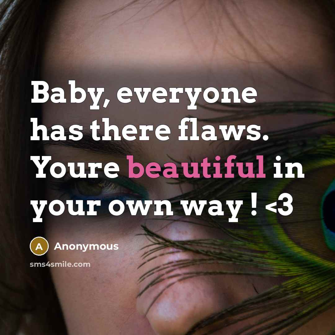 “Baby, everyone has there flaws. Youre beautiful in your own way !” quote by Anonymous