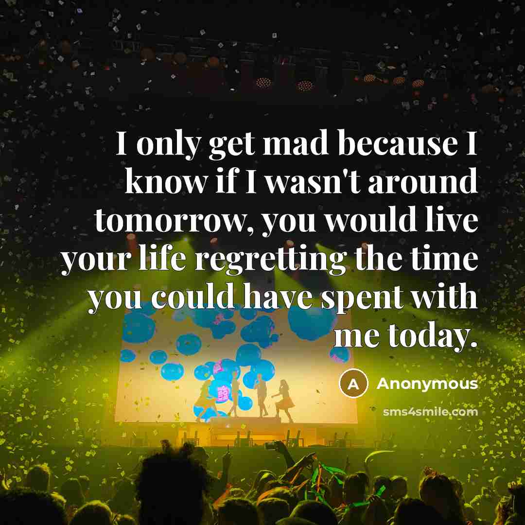 “I only get mad because I know if I wasn't…” quote by Anonymous