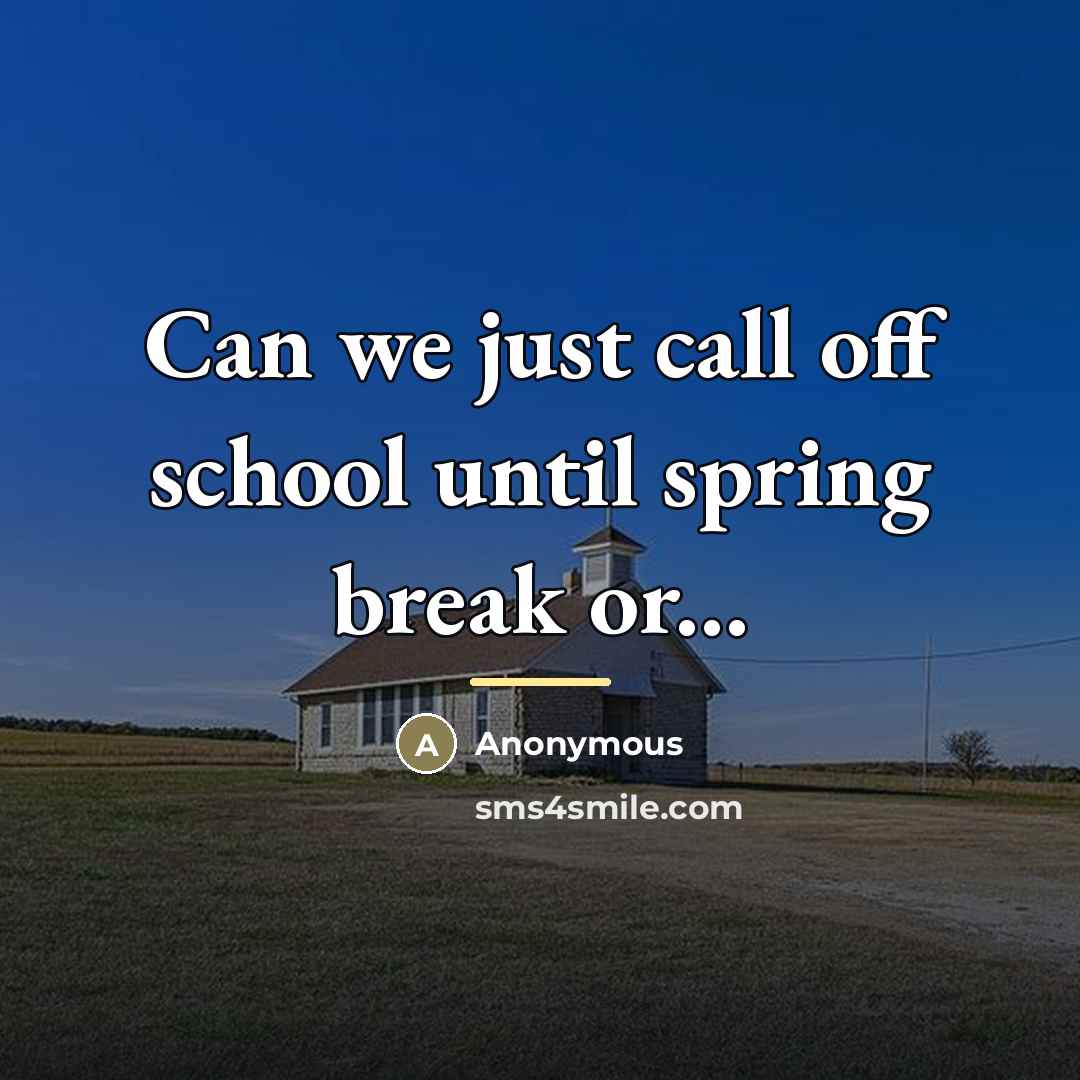 “Can we just call off school until spring break or...…” quote by Anonymous