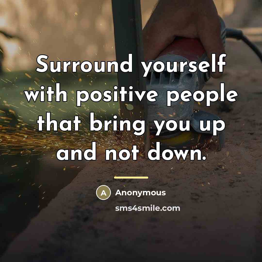 “Surround yourself with positive people that bring you up and…” quote by Anonymous