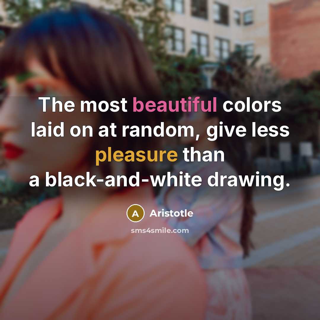 “The most beautiful colors laid on at random, give less…” quote by Aristotle