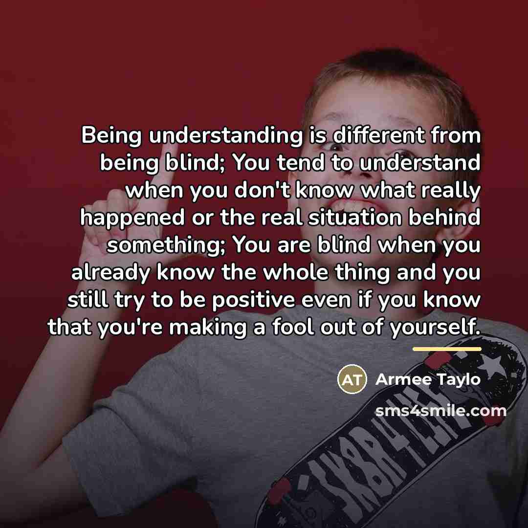 “Being understanding is different from being blind; You tend to…” quote by Armee Taylo