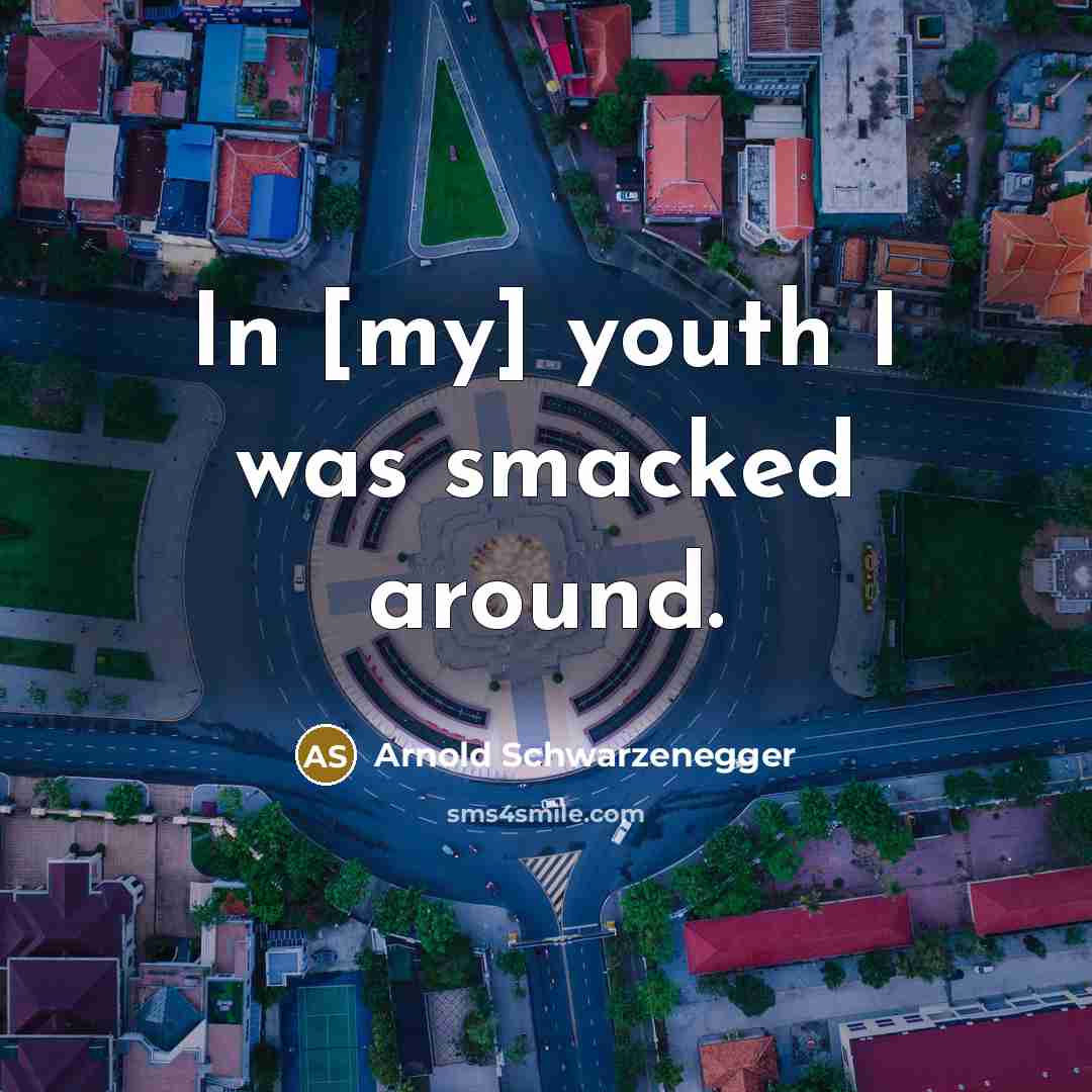 “In [my] youth I was smacked around.…” quote by Arnold Schwarzenegger