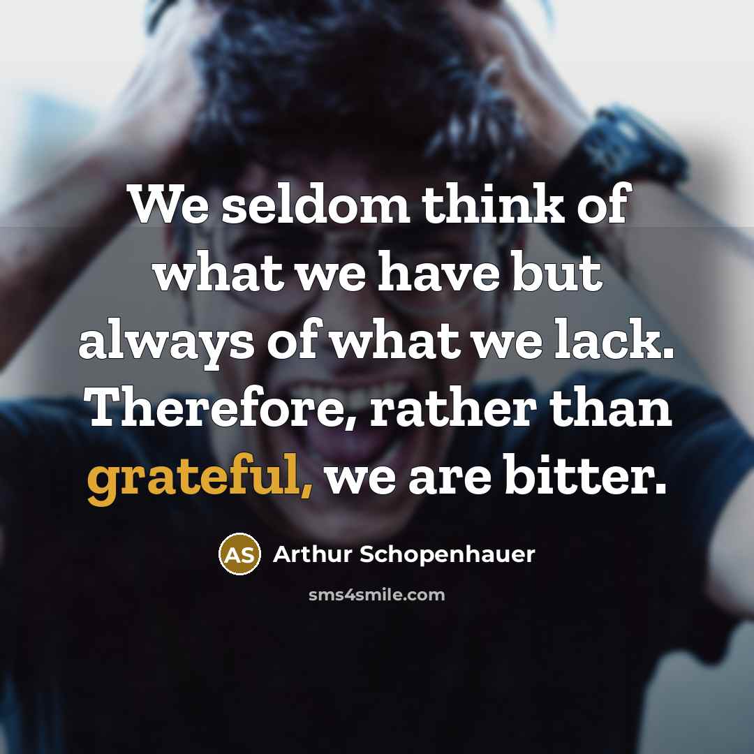 “We seldom think of what we have but always of…” quote by Arthur Schopenhauer
